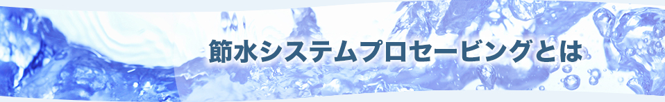 節水システムプロセービングとは